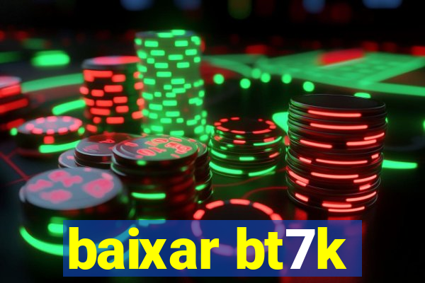 baixar bt7k